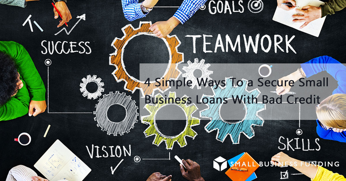 4 Surprisingly Simple Ways To Secure Small Business Loans With Bad Credit 4 Surprisingly Simple Ways To Secure Small Business Loans With Bad Credit