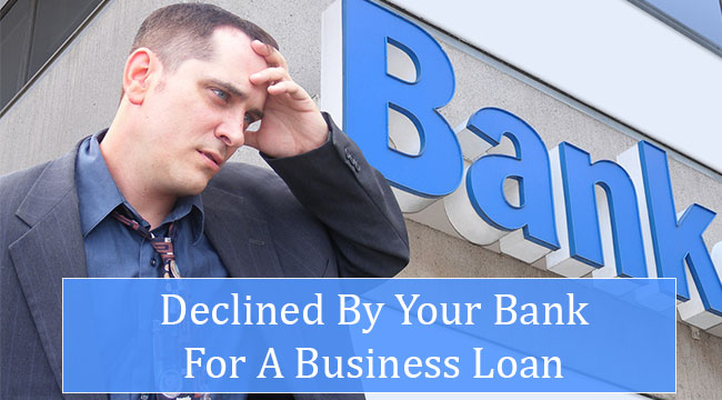 Declined By Your Bank For A Business Loan