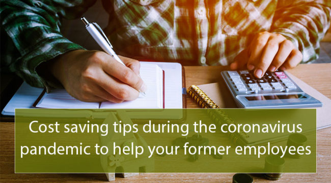 Cost Saving Tips During the Coronavirus Pandemic to Help Your Former Employees