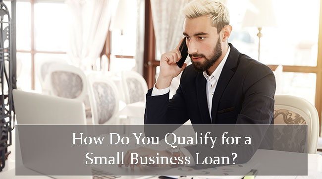 How Do You Qualify for a Small Business Loan?